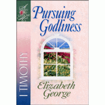 Pursuing Godliness: A Woman After God's Own Heart Bible Studies, 1 Timothy By Elizabeth George 